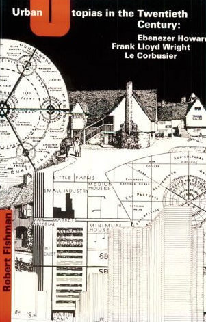 Urban Utopias in the Twentieth Century：Ebenezer Howard, Frank Lloyd Wright, and Le Corbusier. 